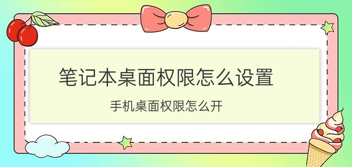 笔记本桌面权限怎么设置 手机桌面权限怎么开？